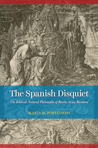 The Spanish Disquiet: The Biblical Natural Philosophy of Benito Arias Montano