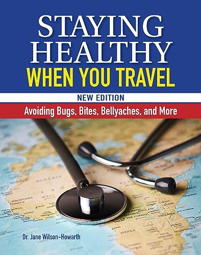 Staying Healthy When You Travel, New Edition : Avoiding Bugs, Bites, Bellyaches, and More