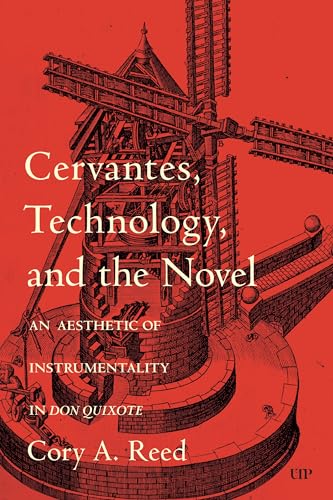 Cervantes, Technology, and the Novel : An Aesthetic of Instrumentality in Don Quixote