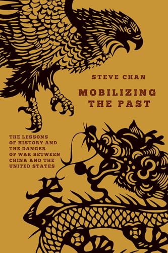Mobilizing the Past : The Lessons of History and the Danger of War Between China and the United States