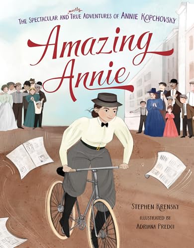 Amazing Annie : The Spectacular and Mostly True Adventures of Annie Kopchovsky