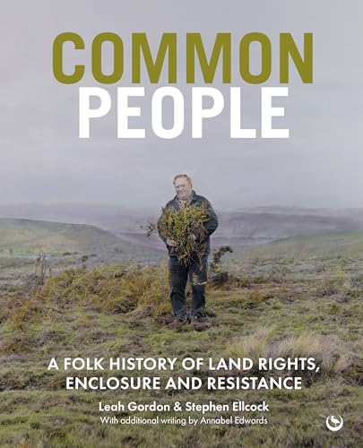 Common People : A Folk History of Land Rights, Enclosure and Resistance