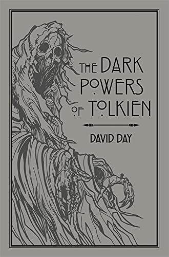 The Dark Powers of Tolkien: An illustrated Exploration of Tolkien's Portrayal of Evil, and the Sources that Inspired his Work from Myth, Literature and History