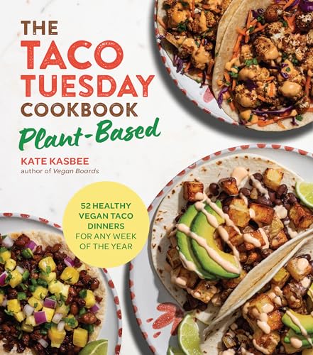 The Taco Tuesday Cookbook: Plant-Based : 52 Healthy Vegan Taco Dinners for Any Week of the Year