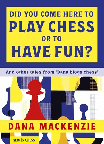 Did You Come Here To Play Chess Or To Have Fun? : And other tales from 'Dana blogs chess'