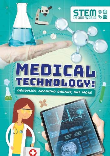 Medical Technology: Genomics, Growing Organs and More (STEM in Our World)