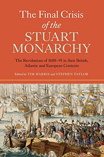 The Final Crisis of the Stuart Monarchy: The Revolutions of 1688-91 in their British