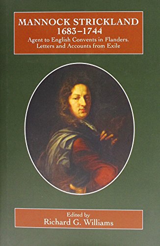 Mannock Strickland (1683-1744): Agent to English Convents in Flanders. Letters and Accounts from Exile