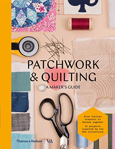 Patchwork and Quilting: A Maker's Guide (Maker's Guide series; Victoria and Albert Museum)