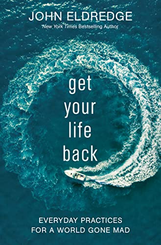 Get Your Life Back : Everyday Practices for a World Gone Mad