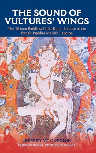 The Sound of Vultures' Wings : The Tibetan Buddhist Chod Ritual Practice of the Female Buddha Machik Labdron