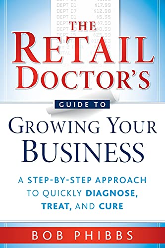 The Retail Doctors Guide to Growing Your Business: A Step-by-Step Approach to Quickly Diagnose