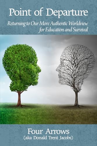 Point of Departure : Returning to Our More Authentic Worldview for Education and Survival