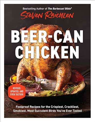 Beer-Can Chicken (Revised Edition) : Foolproof Recipes for the Crispiest, Crackliest, Smokiest, Most Succulent Birds You’ve Ever Tasted (Revised)