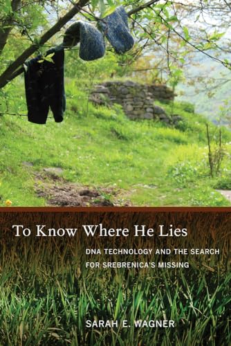 To Know Where He Lies: DNA Technology and the Search for Srebrenicas Missing