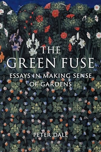 The Green Fuse : Essays in Making Sense of Gardens