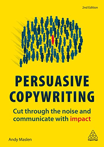 Persuasive Copywriting : Cut Through the Noise and Communicate With Impact