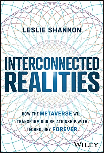 Interconnected Realities: How the Metaverse Will Transform Our Relationship to Technology Forever