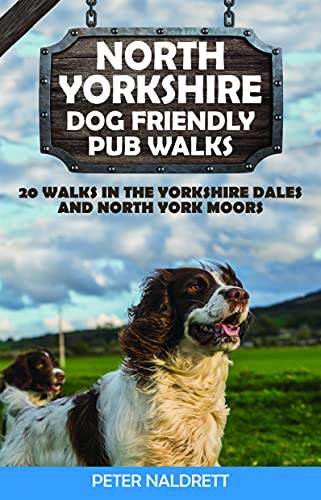 North Yorkshire Dog Friendly Pub Walks : 20 Walks in the Yorkshire Dales and North York Moors