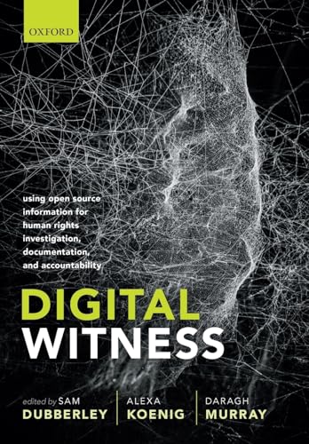 Digital Witness : Using Open Source Information for Human Rights Investigation, Documentation, and Accountability