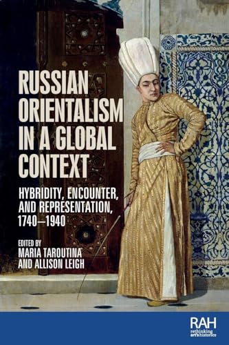Russian Orientalism in a Global Context : Hybridity, Encounter, and Representation, 1740–1940