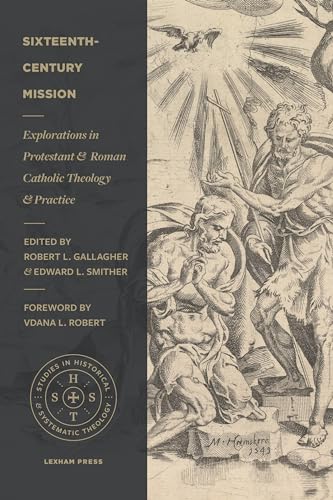 Sixteenth-Century Mission: Explorations in Protestant and Roman Catholic Theology and Practice