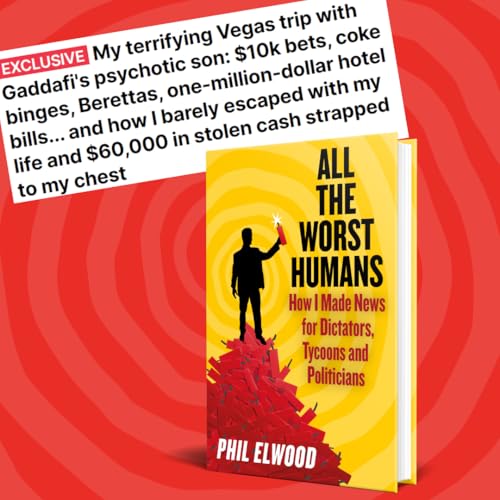 All The Worst Humans : How I Made News for Dictators, Tycoons and Politicians