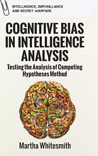 Cognitive Bias in Intelligence Analysis : Testing the Analysis of Competing Hypotheses Method