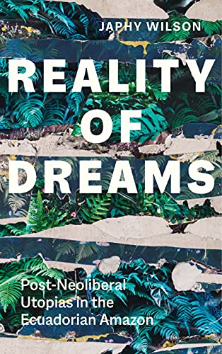 Reality of Dreams: Post-Neoliberal Utopias in the Ecuadorian Amazon