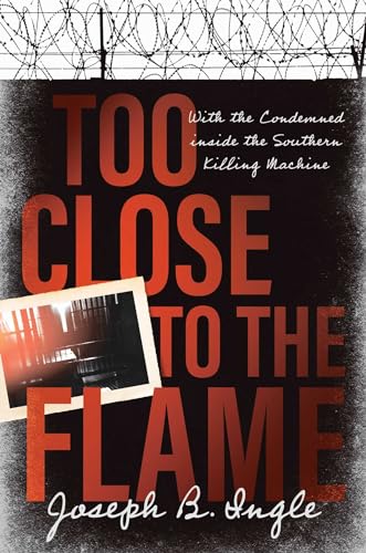 Too Close to the Flame : With the Condemned inside the Southern Killing Machine