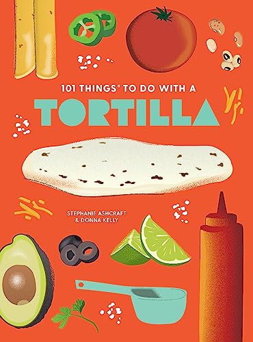 101 Things to Do With A Tortilla, New Edition (1001 Things to Do With)