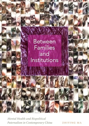 Between Families and Institutions : Mental Health and Biopolitical Paternalism in Contemporary China