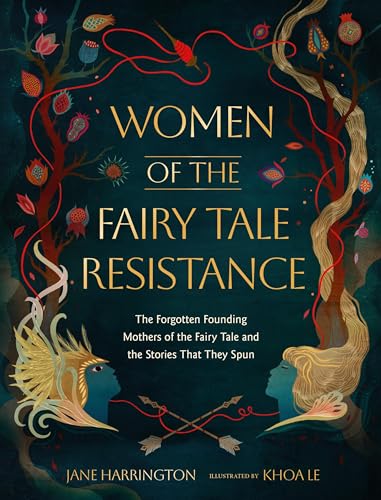 Women of the Fairy Tale Resistance : The Forgotten Founding Mothers of the Fairy Tale and the Stories That They Spun