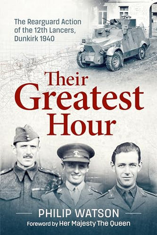 The Greatest Hour: The Rearguard Action of the 12th Lancers Dunkirk 1940