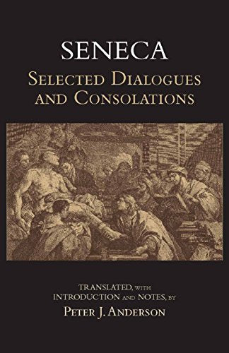 Seneca: Selected Dialogues and Consolations