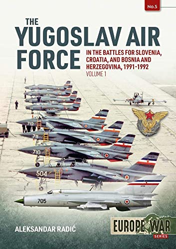 The Yugoslav Air Force in the Battles for Slovenia, Croatia and Bosnia and Herzegovina 1991-92: Volume 1: JRViPVO in Yugoslav War (Europe@War)