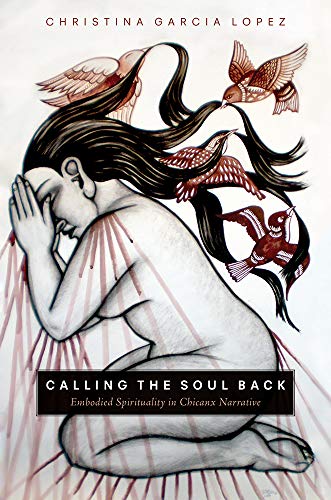 Calling the Soul Back : Embodied Spirituality in Chicanx Narrative