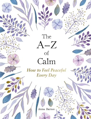 The A–Z of Calm : How to Feel Peaceful Every Day
