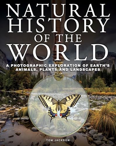 Natural History of the World : A Photographic Exploration of Earth's Animals, Plants and Landscapes