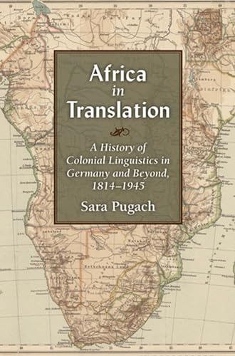 Africa in Translation : A History of Colonial Linguistics in Germany and Beyond, 1814-1945