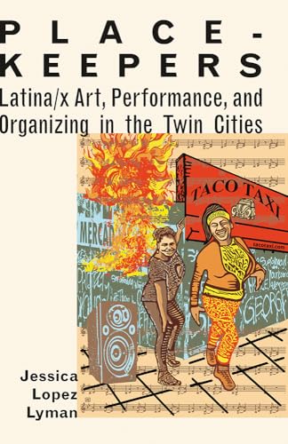 Place-Keepers : Latina/x Art, Performance, and Organizing in the Twin Cities
