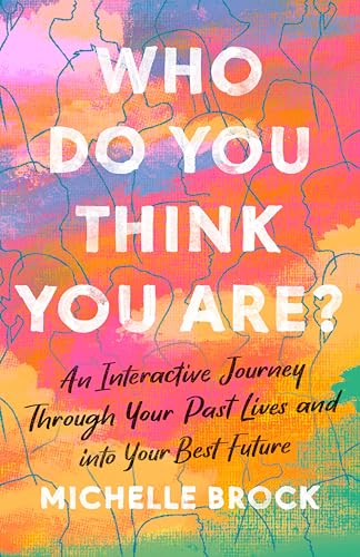 Who Do You Think You Are? : An interactive journey through your past lives and into your best future