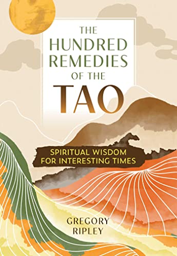 The Hundred Remedies of the Tao: Spiritual Wisdom for Interesting Times