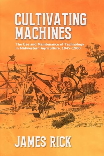 Cultivating Machines : The Use and Maintenance of Technology in Midwestern Agriculture, 1845–1900