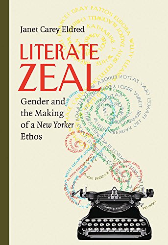 Literate Zeal : Gender and the Making of a New Yorker Ethos