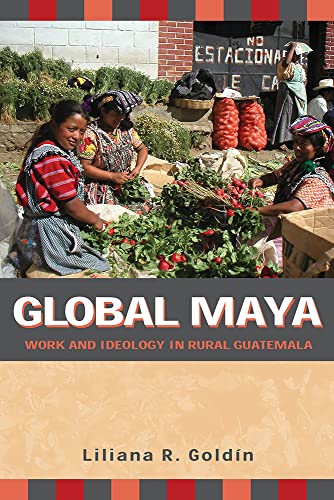 Global Maya : Work and Ideology in Rural Guatemala