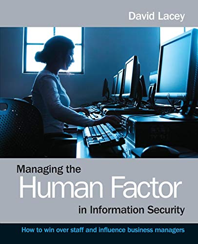 Managing the Human Factor in Information Security: How to Win Over Staff and Influence Business Managers