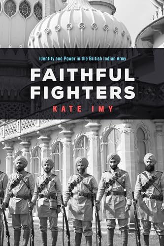 Faithful Fighters: Identity and Power in the British Indian Army