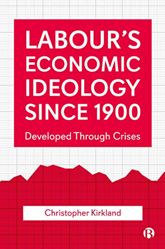 Labour’s Economic Ideology Since 1900 : Developed Through Crises