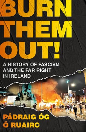 Burn Them Out! : A History of Fascism and the Far Right in Ireland